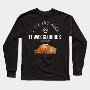 I Ate Too Much It Was Glorious Long Sleeve T-Shirt